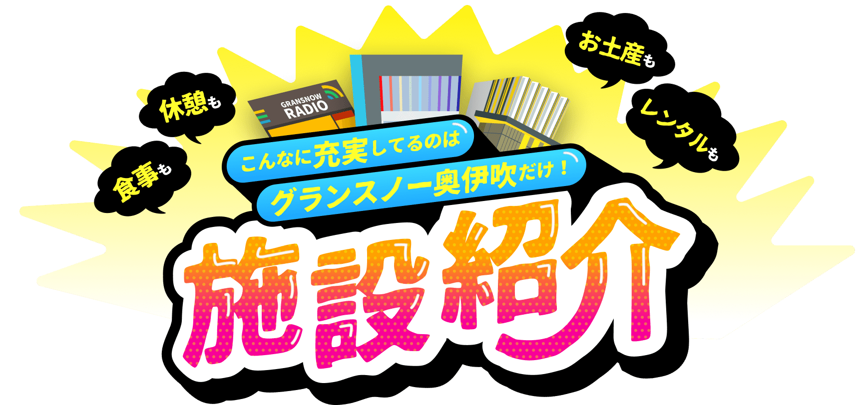 こんなに充実してるのはグランスノー奥伊吹だけ!施設紹介