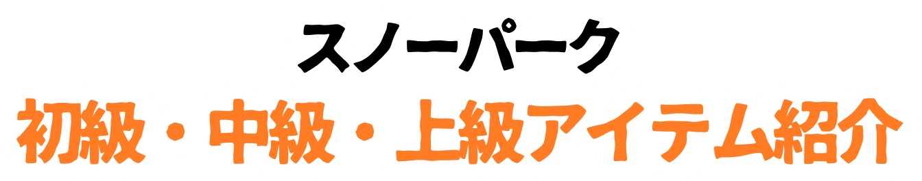 スノーパーク初級・中級・上級アイテム紹介