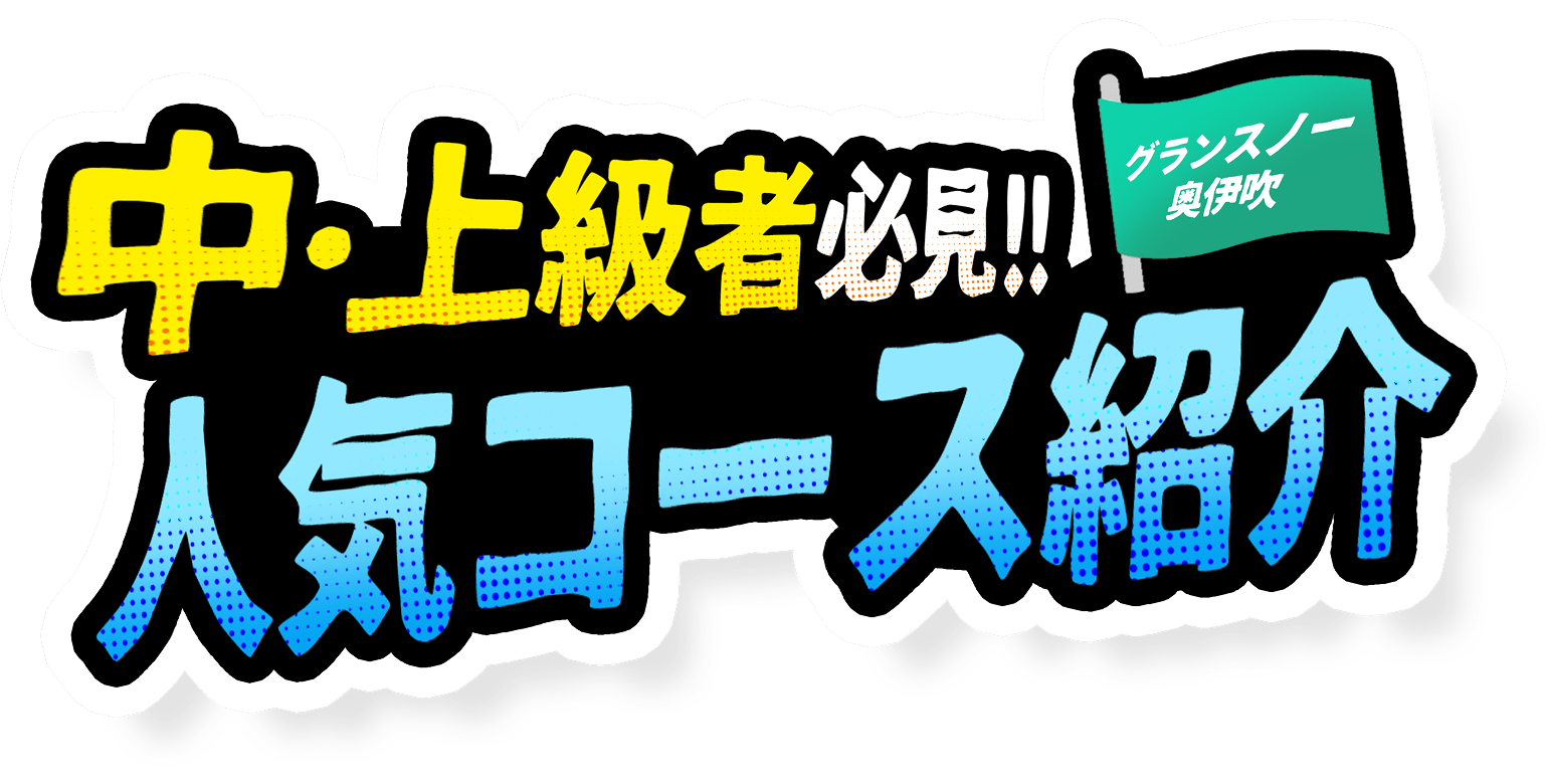 中・上級者必見!!グランスノー奥伊吹人気コース紹介