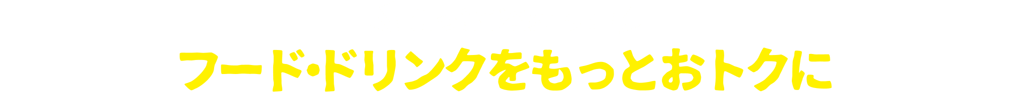 知っとくとおトク！フード・ドリンクをもっとおトクに